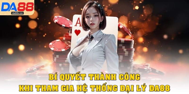 Bí quyết thành công khi tham gia hệ thống đại lý DA88