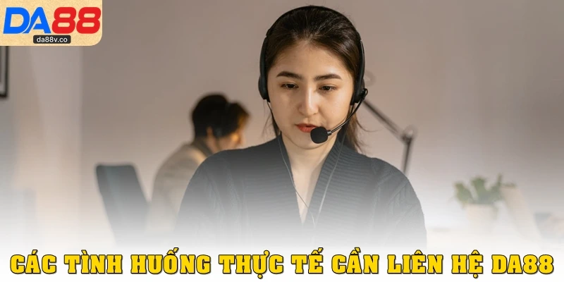 Các tình huống thực tế cần liên hệ DA88