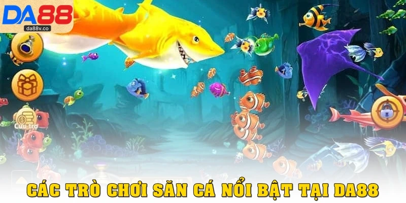 Các trò chơi săn cá nổi bật tại DA88