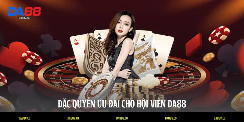 Đặc quyền ưu đãi cho hội viên DA88