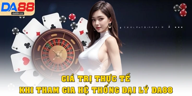 Giá trị thực tế khi tham gia hệ thống đại lý DA88