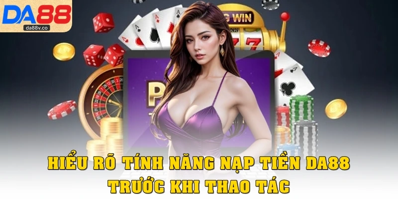 Hiểu rõ tính năng nạp tiền DA88 trước khi thao tác