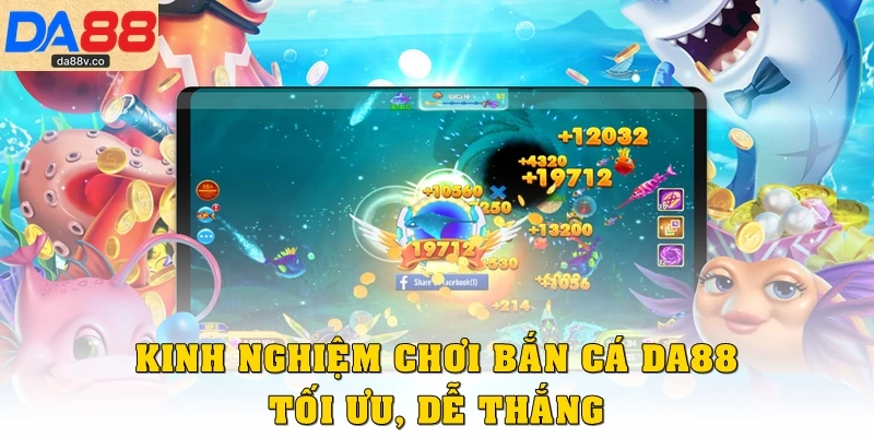 Kinh nghiệm chơi bắn cá DA88 tối ưu, dễ thắng
