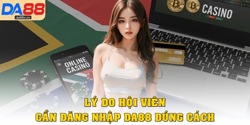 Lý do hội viên cần đăng nhập DA88 đúng cách