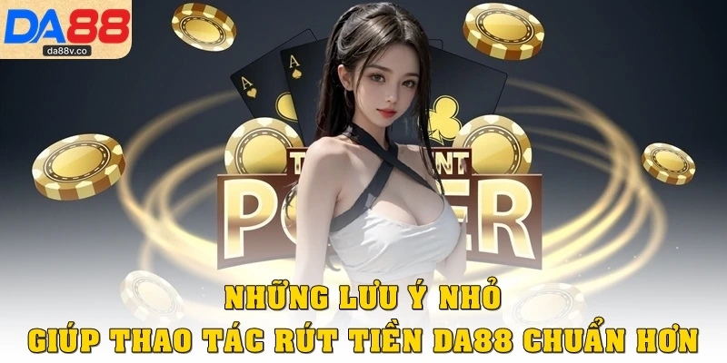 Những lưu ý nhỏ giúp thao tác rút tiền tại DA88 chuẩn hơn