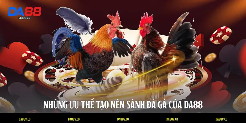 Những ưu thế tạo nên sảnh đá gà của DA88