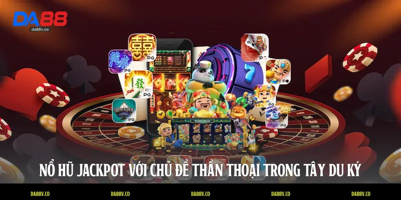 Nổ hũ jackpot với chủ đề thần thoại trong Tây du ký